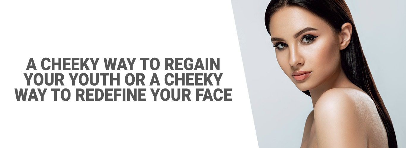 A CHEEKY WAY TO REGAIN YOUR YOUTH or A CHEEKY WAY TO REDEFINE YOUR FACE